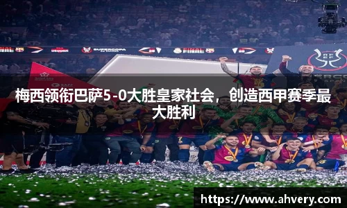 梅西领衔巴萨5-0大胜皇家社会，创造西甲赛季最大胜利